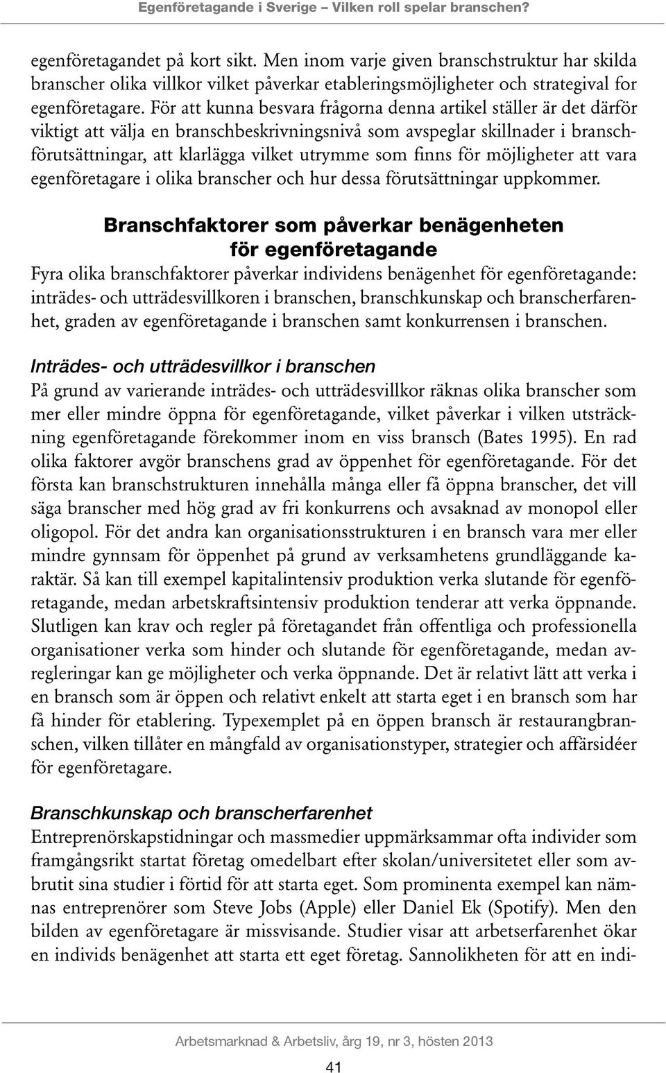 För att kunna besvara frågorna denna artikel ställer är det därför viktigt att välja en branschbeskrivningsnivå som avspeglar skillnader i branschförutsättningar, att klarlägga vilket utrymme som