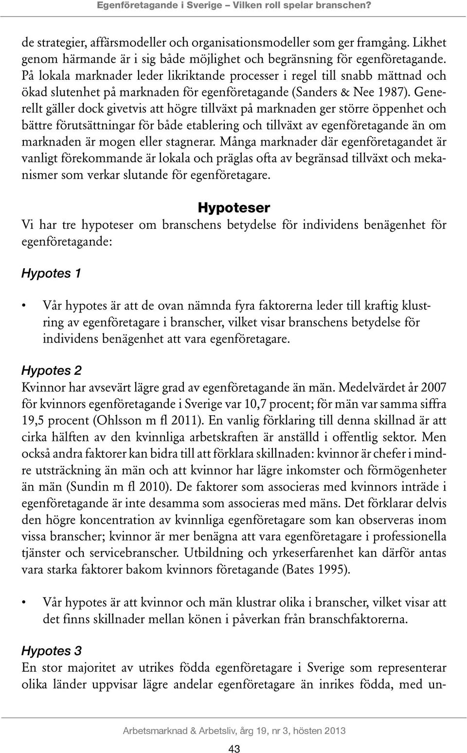 På lokala marknader leder likriktande processer i regel till snabb mättnad och ökad slutenhet på marknaden för egenföretagande (Sanders & Nee 1987).