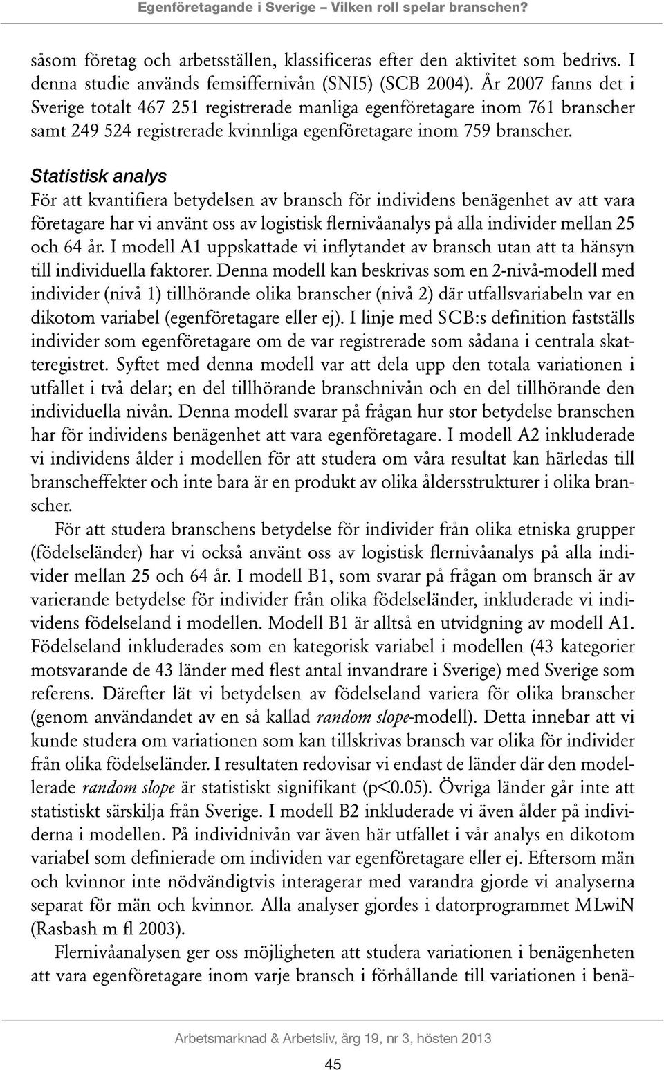 Statistisk analys För att kvantifiera betydelsen av bransch för individens benägenhet av att vara företagare har vi använt oss av logistisk flernivåanalys på alla indi vider mellan 25 och 64 år.