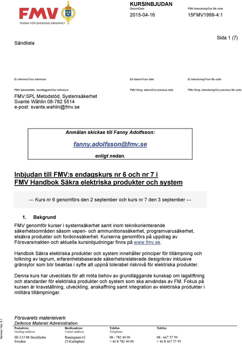 se Anmälan skickas till Fanny Adolfsson: fanny.adolfsson@fmv.se enligt nedan.