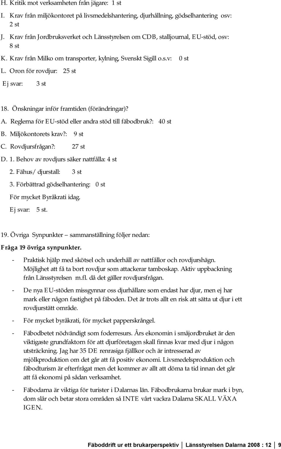 Önskningar inför framtiden (förändringar)? A. Reglerna för EU-stöd eller andra stöd till fäbodbruk?: 40 st B. Miljökontorets krav?: 9 st C. Rovdjursfrågan?: 27 st D. 1.