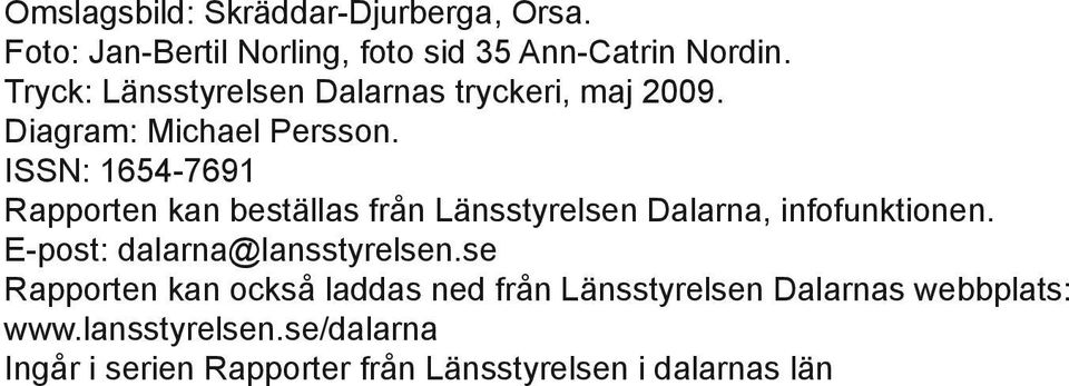 ISSN: 1654-7691 Rapporten kan beställas från Länsstyrelsen Dalarna, infofunktionen.