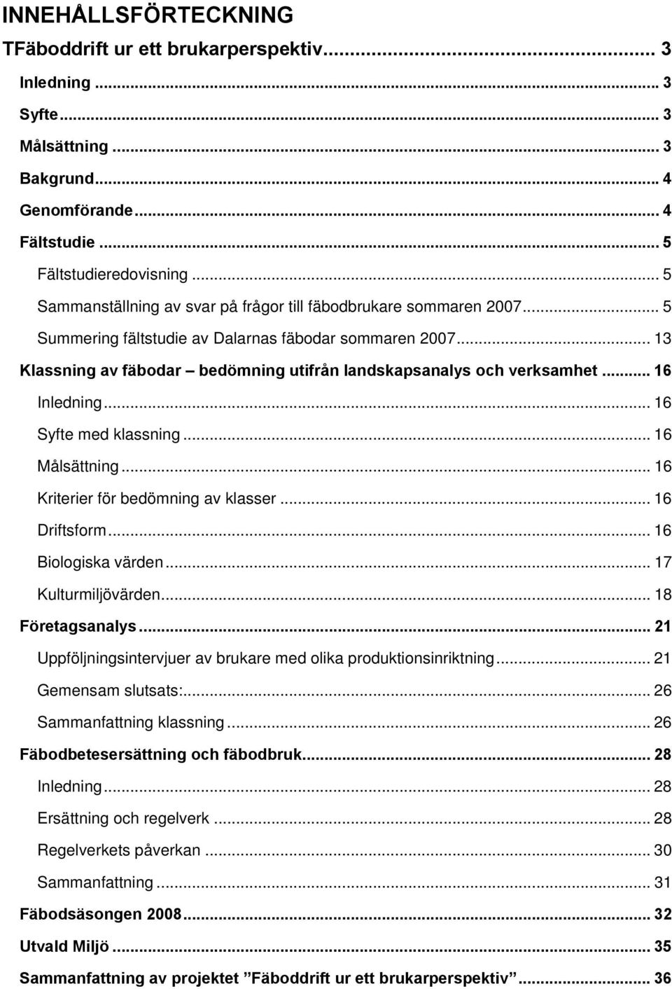 .. 13 Klassning av fäbodar bedömning utifrån landskapsanalys och verksamhet... 16 Inledning... 16 Syfte med klassning... 16 Målsättning... 16 Kriterier för bedömning av klasser... 16 Driftsform.