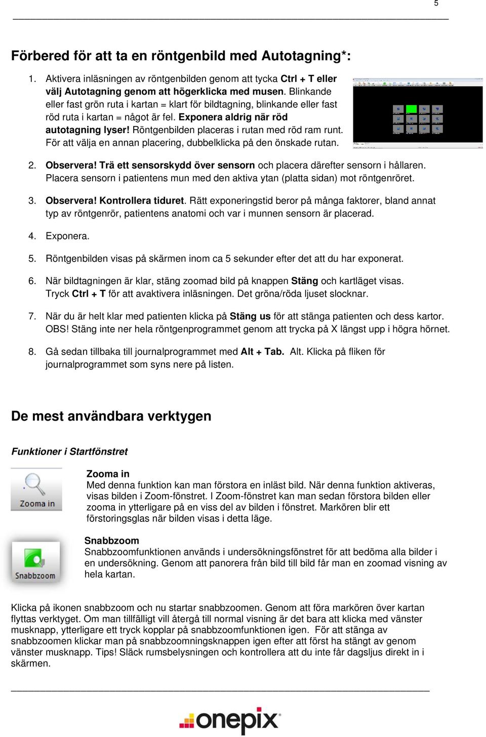 Röntgenbilden placeras i rutan med röd ram runt. För att välja en annan placering, dubbelklicka på den önskade rutan. 2. Observera!