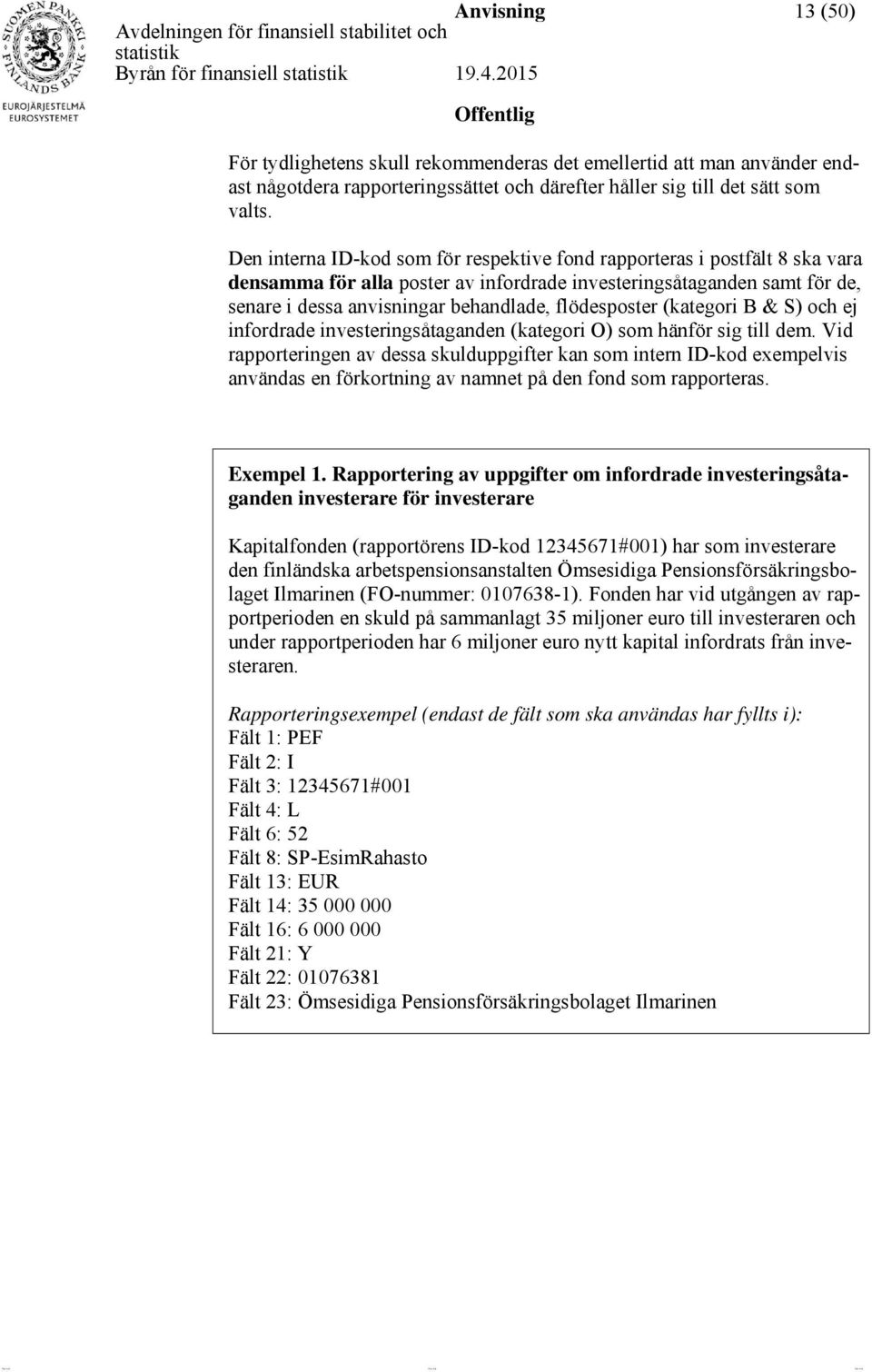 flödesposter (kategori B & S) och ej infordrade investeringsåtaganden (kategori O) som hänför sig till dem.