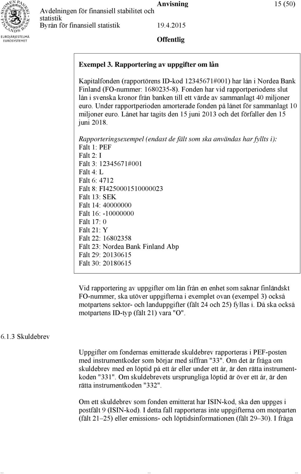 Lånet har tagits den 15 juni 2013 och det förfaller den 15 juni 2018.