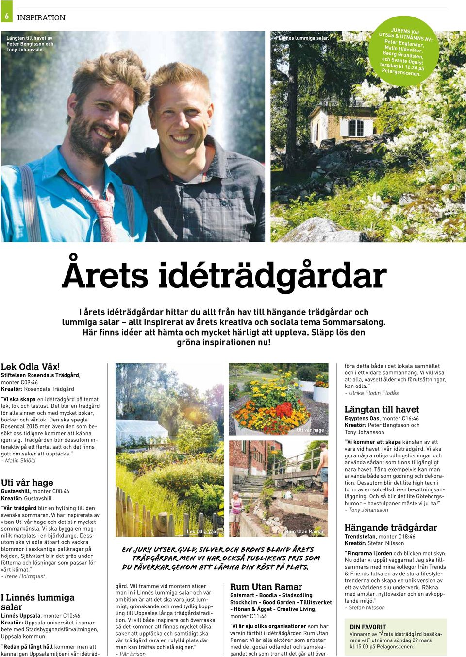 Årets idéträdgårdar I årets idéträdgårdar hittar du allt från hav till hängande trädgårdar och lummiga salar allt inspirerat av årets kreativa och sociala tema Sommarsalong.