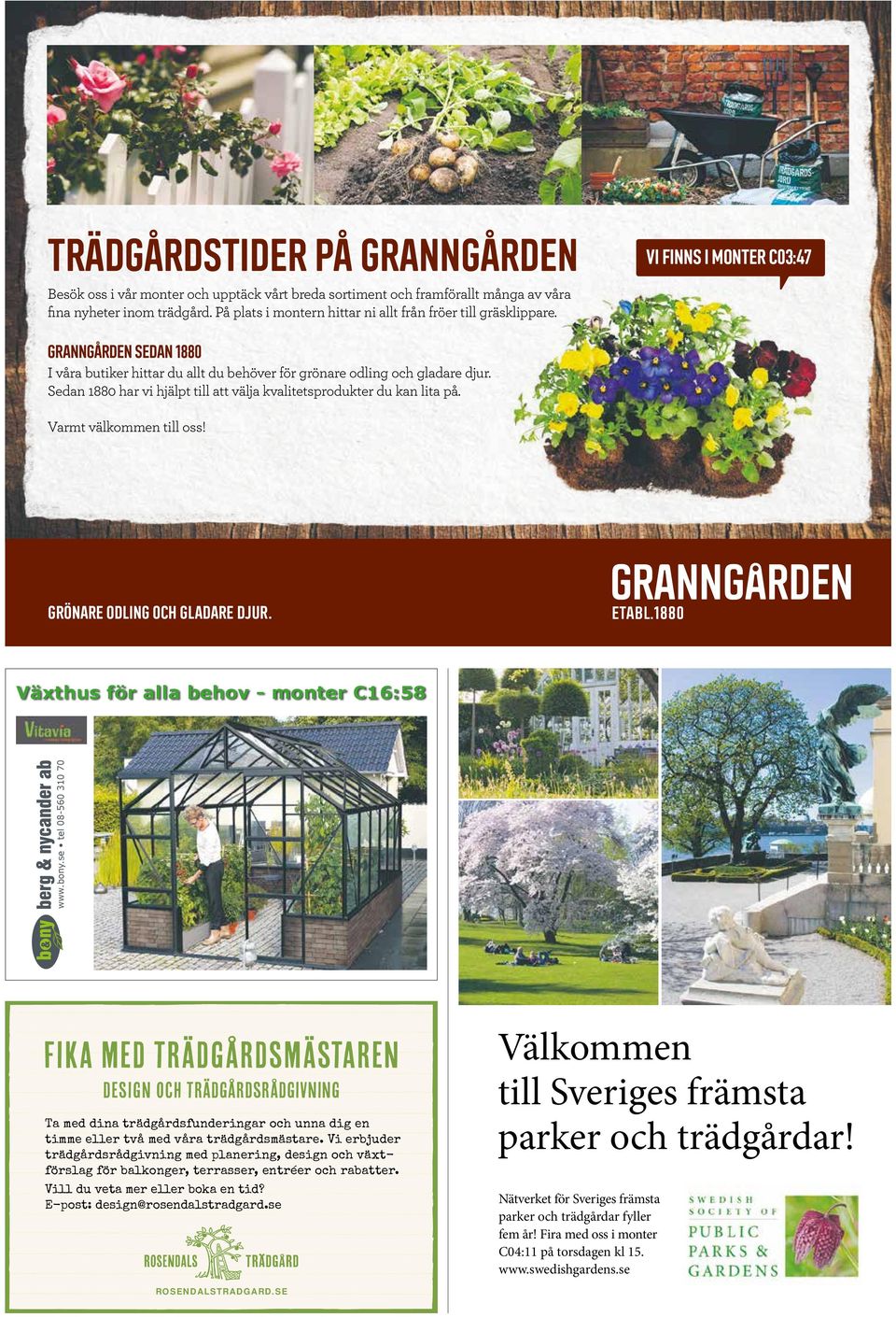 Sedan 1880 har vi hjälpt till att välja kvalitetsprodukter du kan lita på. Varmt välkommen till oss! GRÖNARE ODLING OCH GLADARE DJUR. Växthus för alla behov - monter C16:58 www.bony.