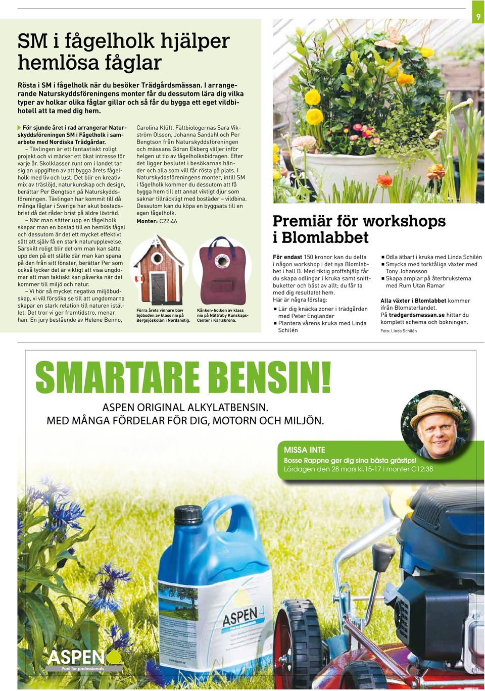 9 För sjunde året i rad arrangerar Naturskyddsföreningen SM i Fågelholk i samarbete med Nordiska Trädgårdar. Tävlingen är ett fantastiskt roligt projekt och vi märker ett ökat intresse för varje år.