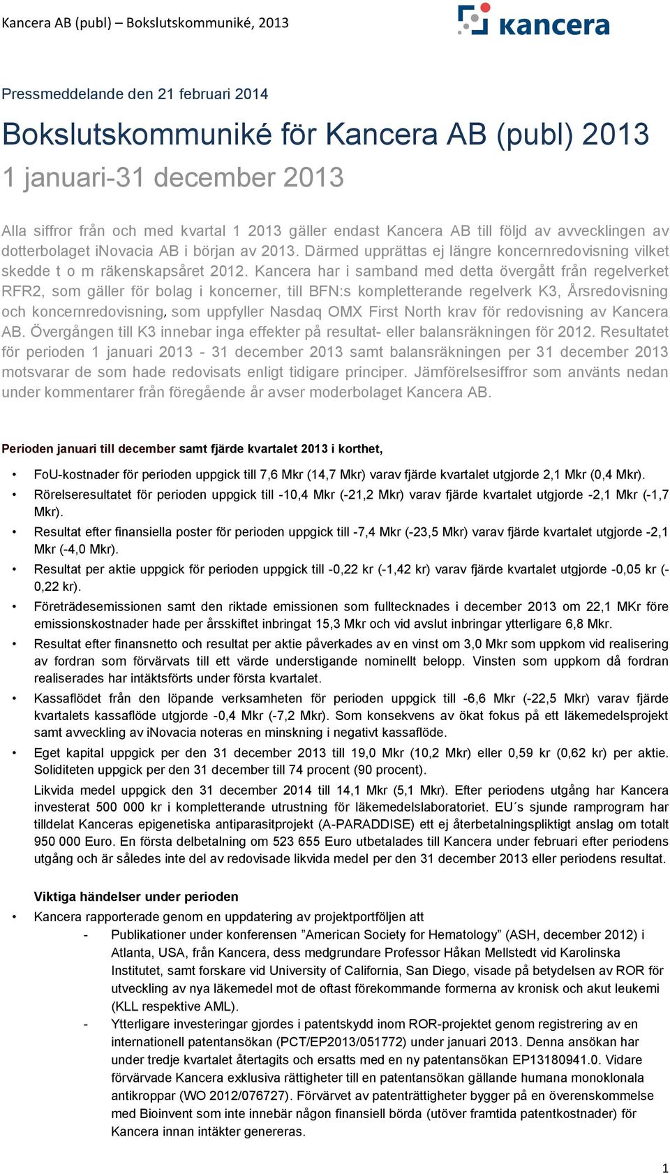 Kancera har i samband med detta övergått från regelverket RFR2, som gäller för bolag i koncerner, till BFN:s kompletterande regelverk K3, Årsredovisning och koncernredovisning, som uppfyller Nasdaq