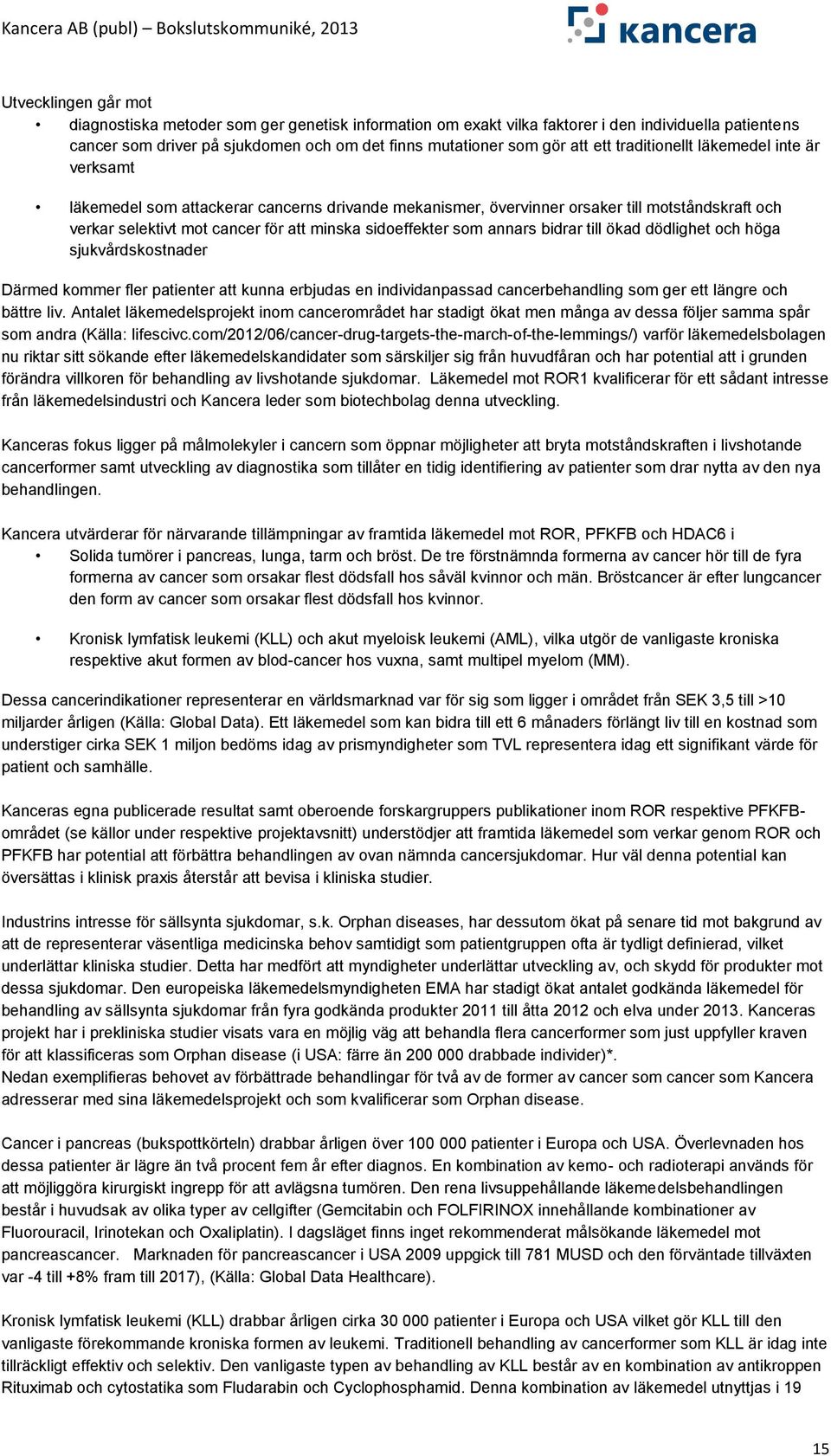 annars bidrar till ökad dödlighet och höga sjukvårdskostnader Därmed kommer fler patienter att kunna erbjudas en individanpassad cancerbehandling som ger ett längre och bättre liv.