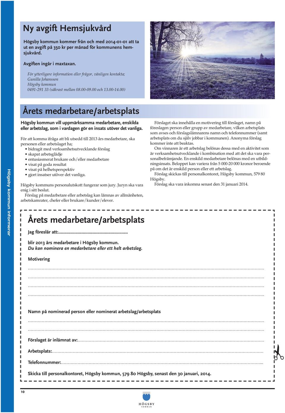 00) Högsby kommun informerar Årets medarbetare/arbetsplats Högsby kommun vill uppmärksamma medarbetare, enskilda eller arbetslag, som i vardagen gör en insats utöver det vanliga.