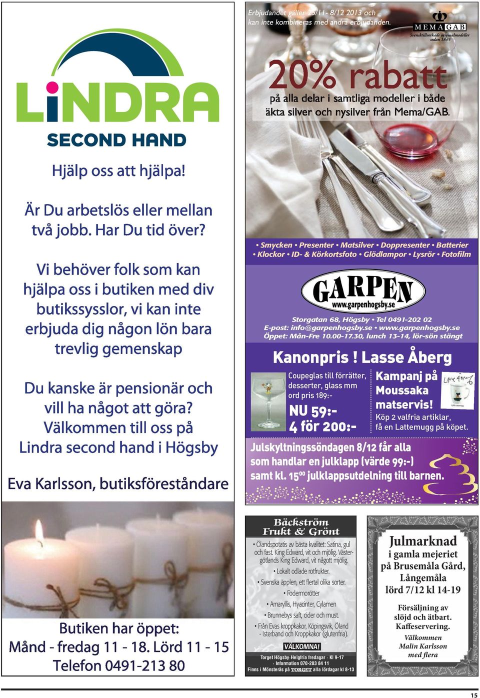 se www.garpenhogsby.se Öppet: Mån-Fre 10.00-17.30, lunch 13-14, lör-sön stängt Kanonpris!