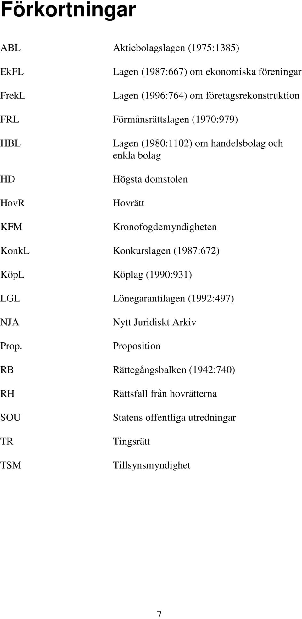 domstolen Hovrätt Kronofogdemyndigheten KonkL Konkurslagen (1987:672) KöpL Köplag (1990:931) LGL Lönegarantilagen (1992:497) NJA Prop.