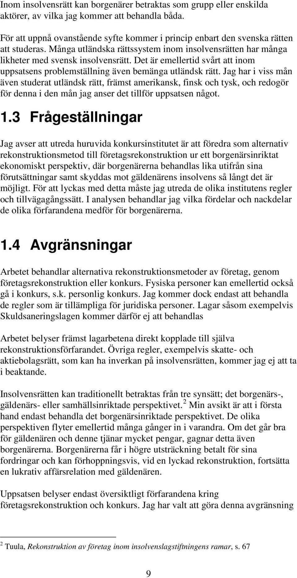 Det är emellertid svårt att inom uppsatsens problemställning även bemänga utländsk rätt.