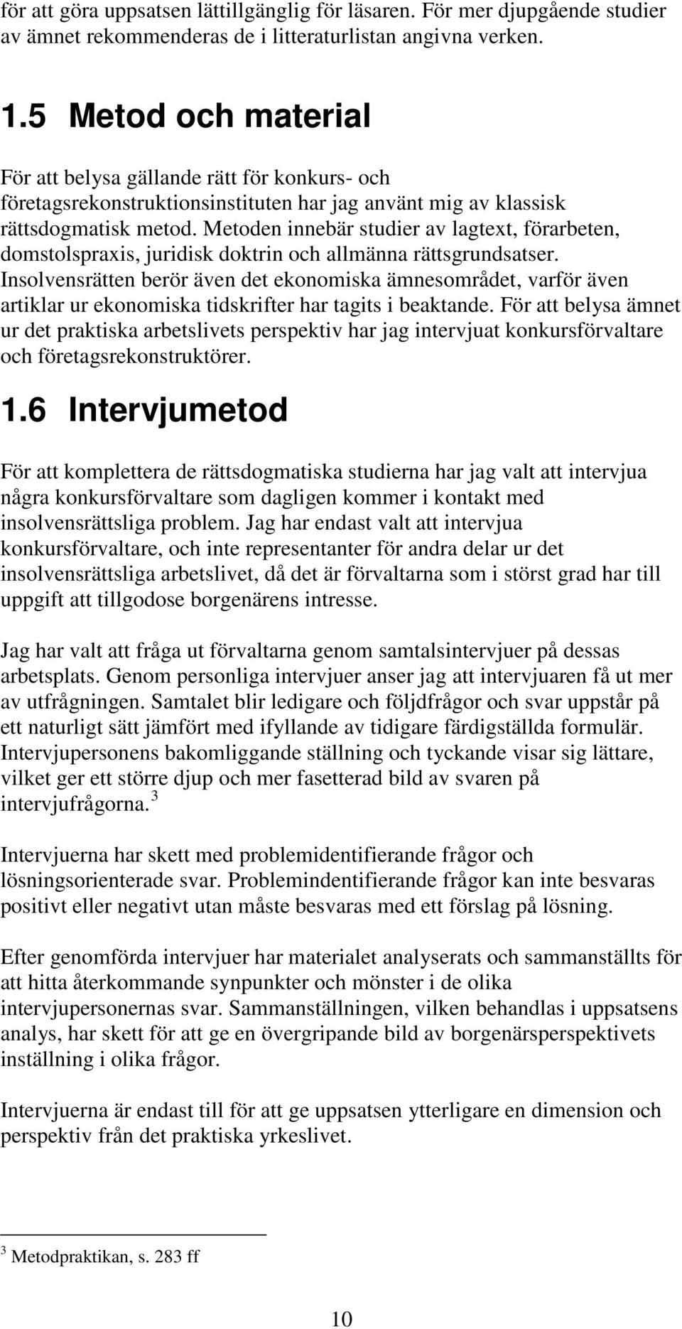 Metoden innebär studier av lagtext, förarbeten, domstolspraxis, juridisk doktrin och allmänna rättsgrundsatser.