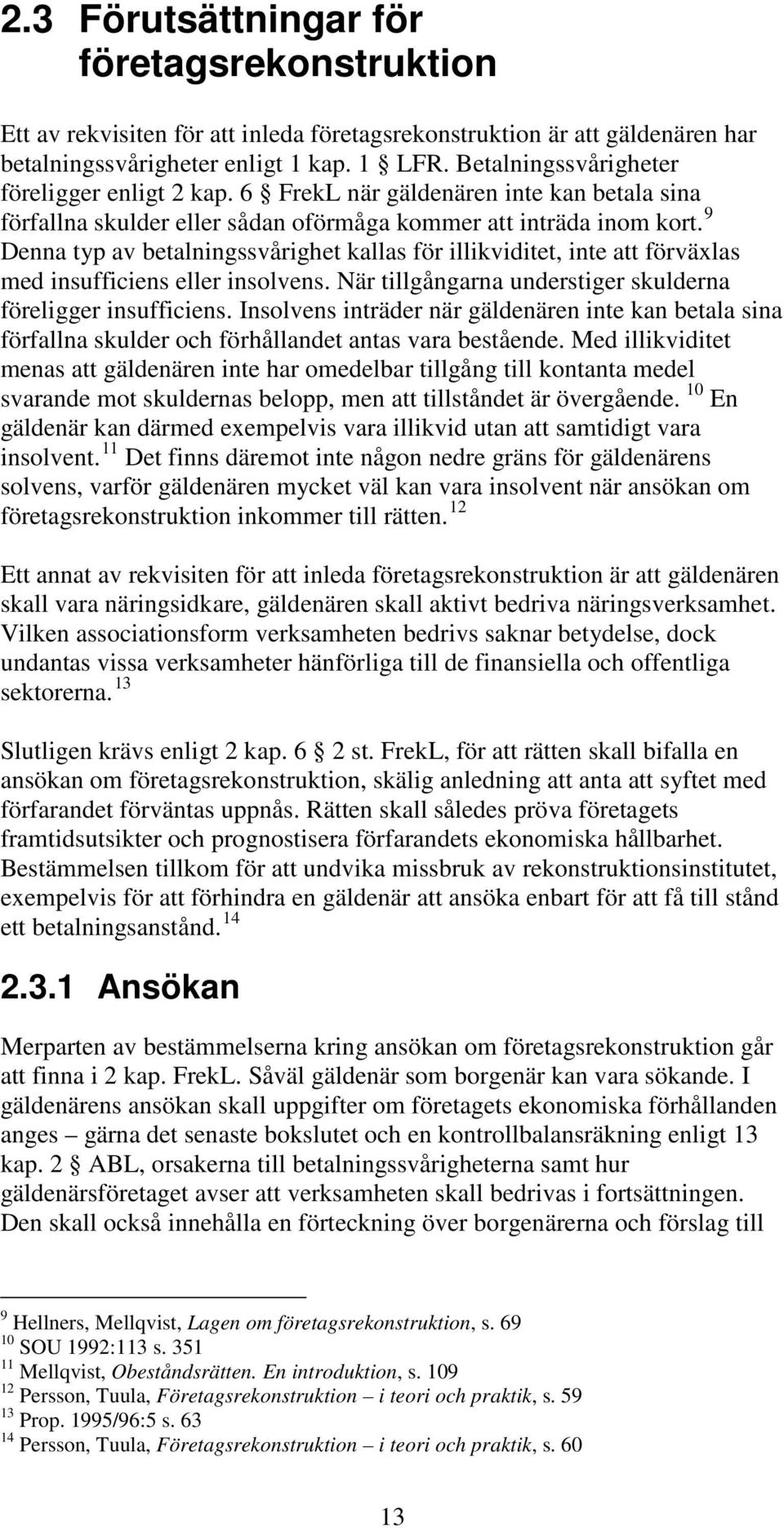 9 Denna typ av betalningssvårighet kallas för illikviditet, inte att förväxlas med insufficiens eller insolvens. När tillgångarna understiger skulderna föreligger insufficiens.