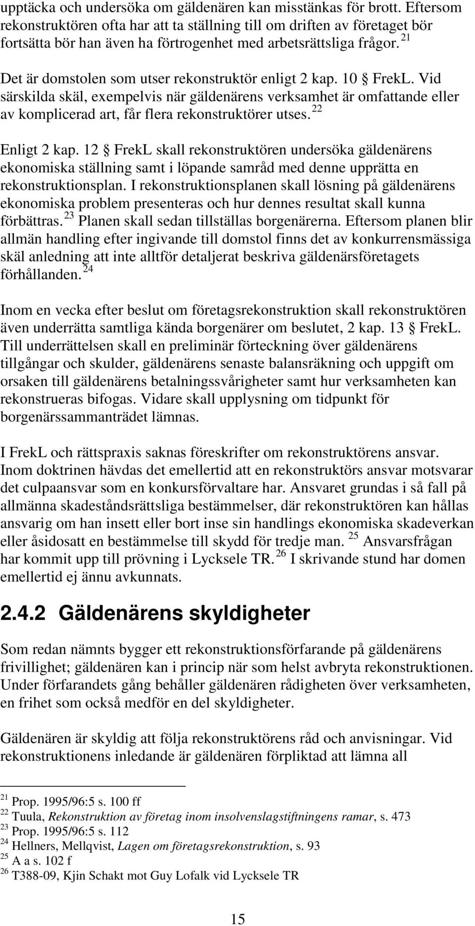 21 Det är domstolen som utser rekonstruktör enligt 2 kap. 10 FrekL. Vid särskilda skäl, exempelvis när gäldenärens verksamhet är omfattande eller av komplicerad art, får flera rekonstruktörer utses.