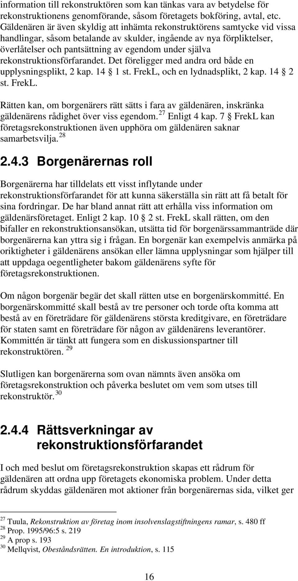 rekonstruktionsförfarandet. Det föreligger med andra ord både en upplysningsplikt, 2 kap. 14 1 st. FrekL,