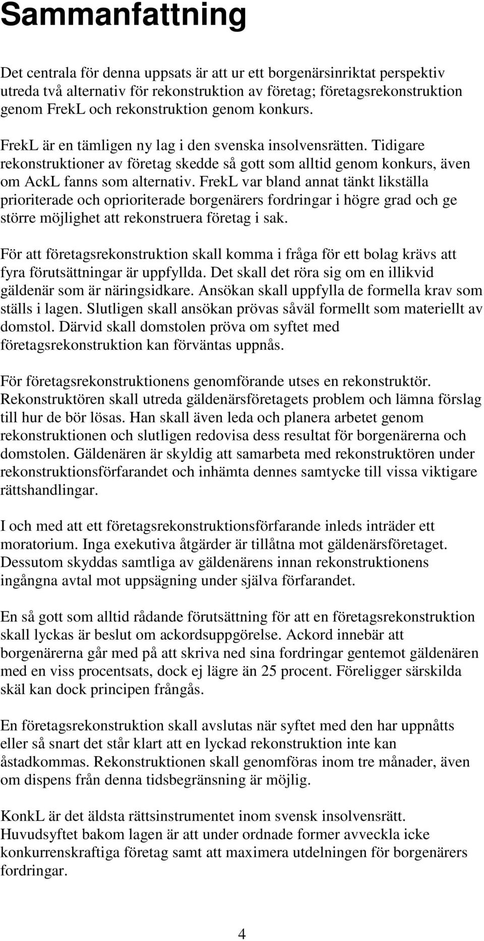 FrekL var bland annat tänkt likställa prioriterade och oprioriterade borgenärers fordringar i högre grad och ge större möjlighet att rekonstruera företag i sak.