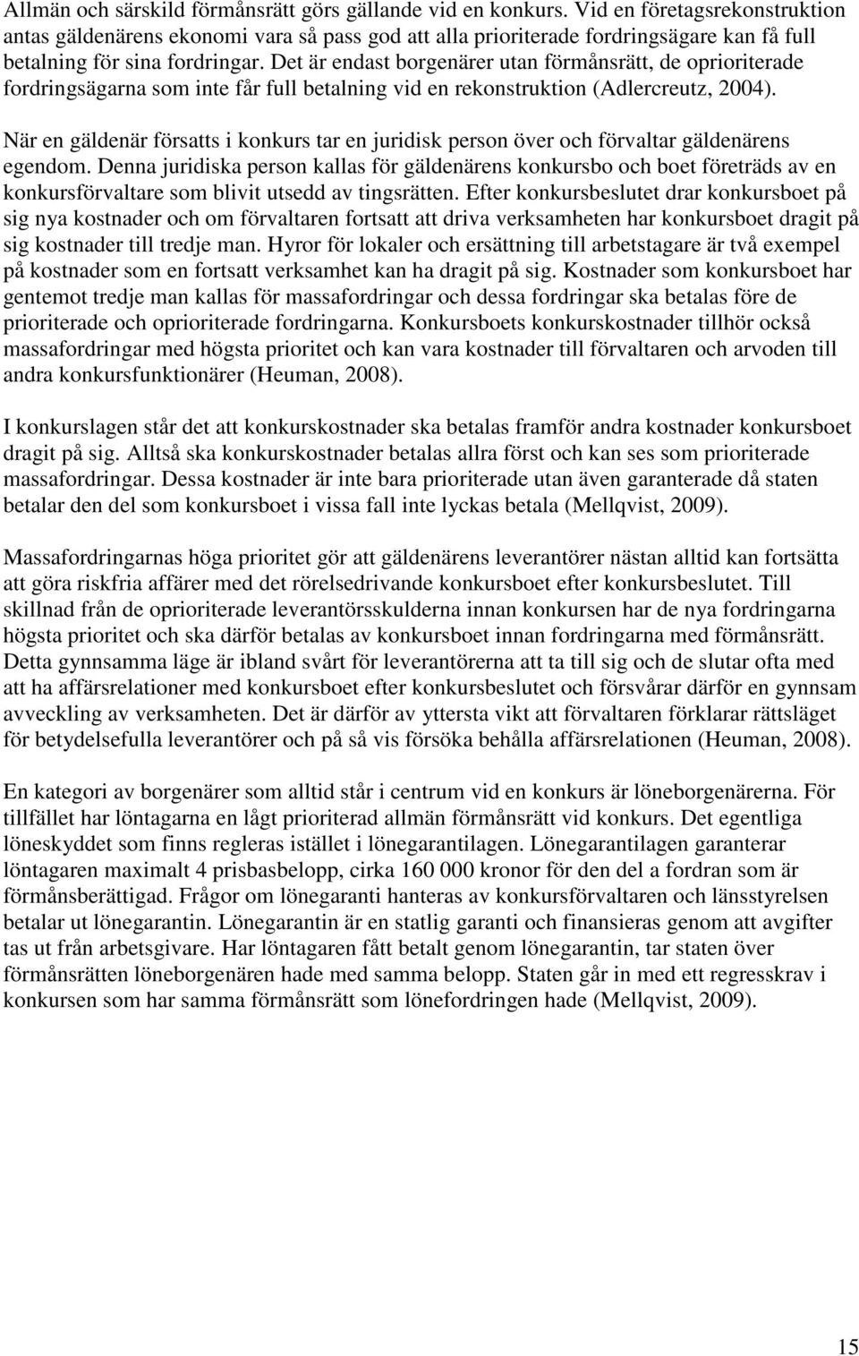 Det är endast borgenärer utan förmånsrätt, de oprioriterade fordringsägarna som inte får full betalning vid en rekonstruktion (Adlercreutz, 2004).