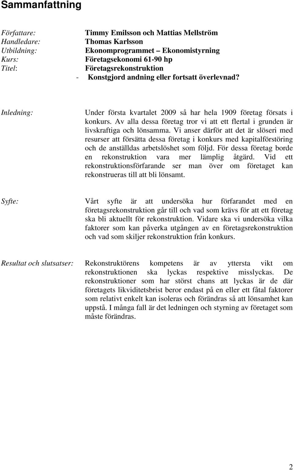 Av alla dessa företag tror vi att ett flertal i grunden är livskraftiga och lönsamma.