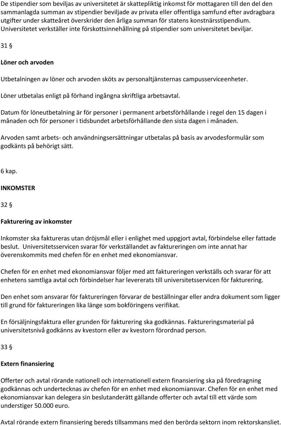 31 Löner och arvoden Utbetalningen av löner och arvoden sköts av personaltjänsternas campusserviceenheter. Löner utbetalas enligt på förhand ingångna skriftliga arbetsavtal.