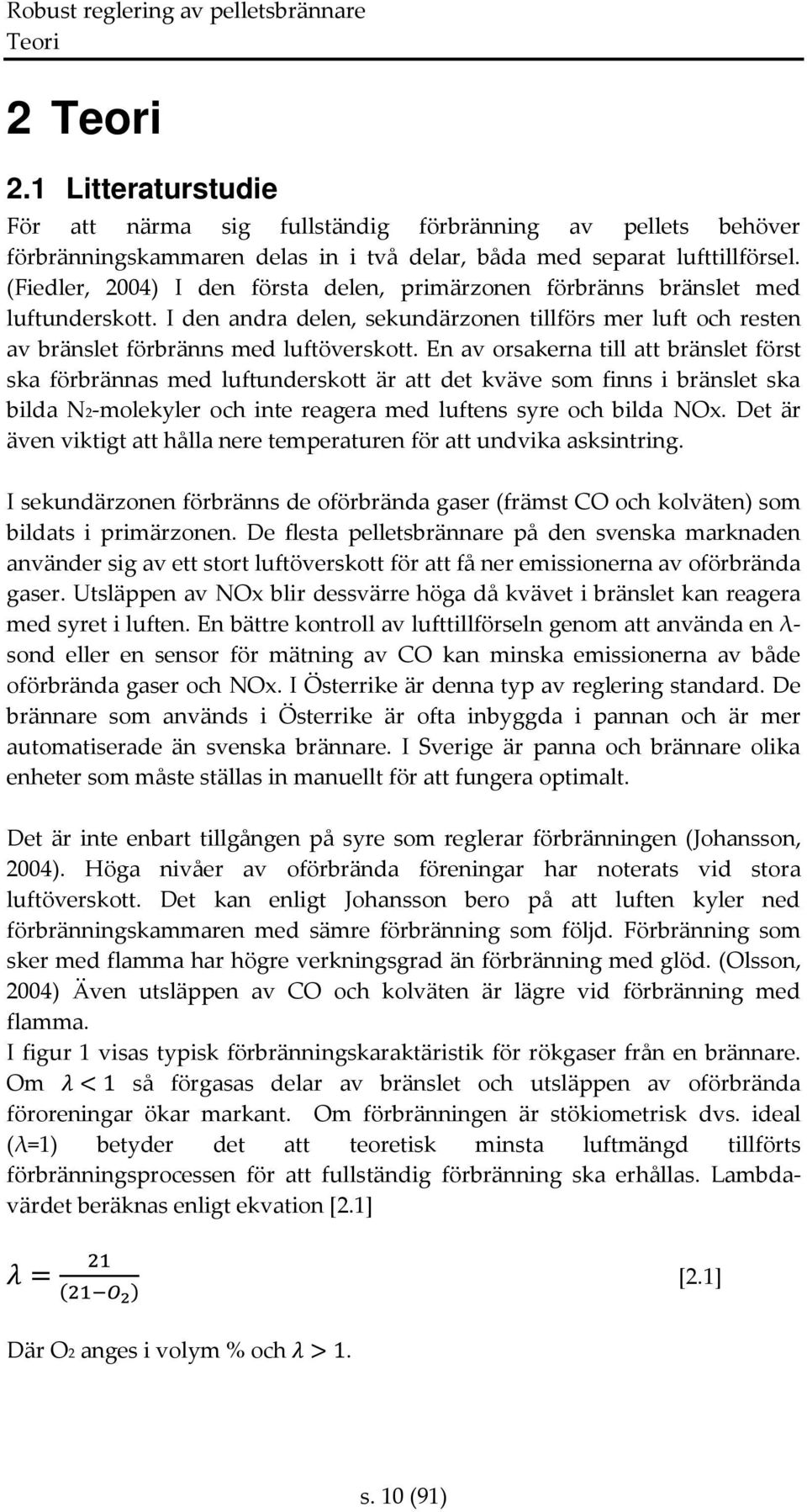 En av orsakerna till att bränslet först ska förbrännas med luftunderskott är att det kväve som finns i bränslet ska bilda N2-molekyler och inte reagera med luftens syre och bilda NOx.