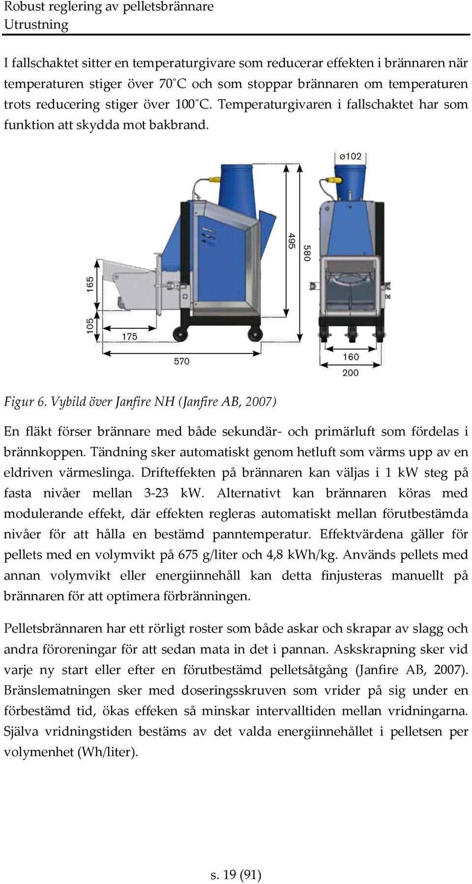 Vybild över Janfire NH (Janfire AB, 2007) En fläkt förser brännare med både sekundär- och primärluft som fördelas i brännkoppen.