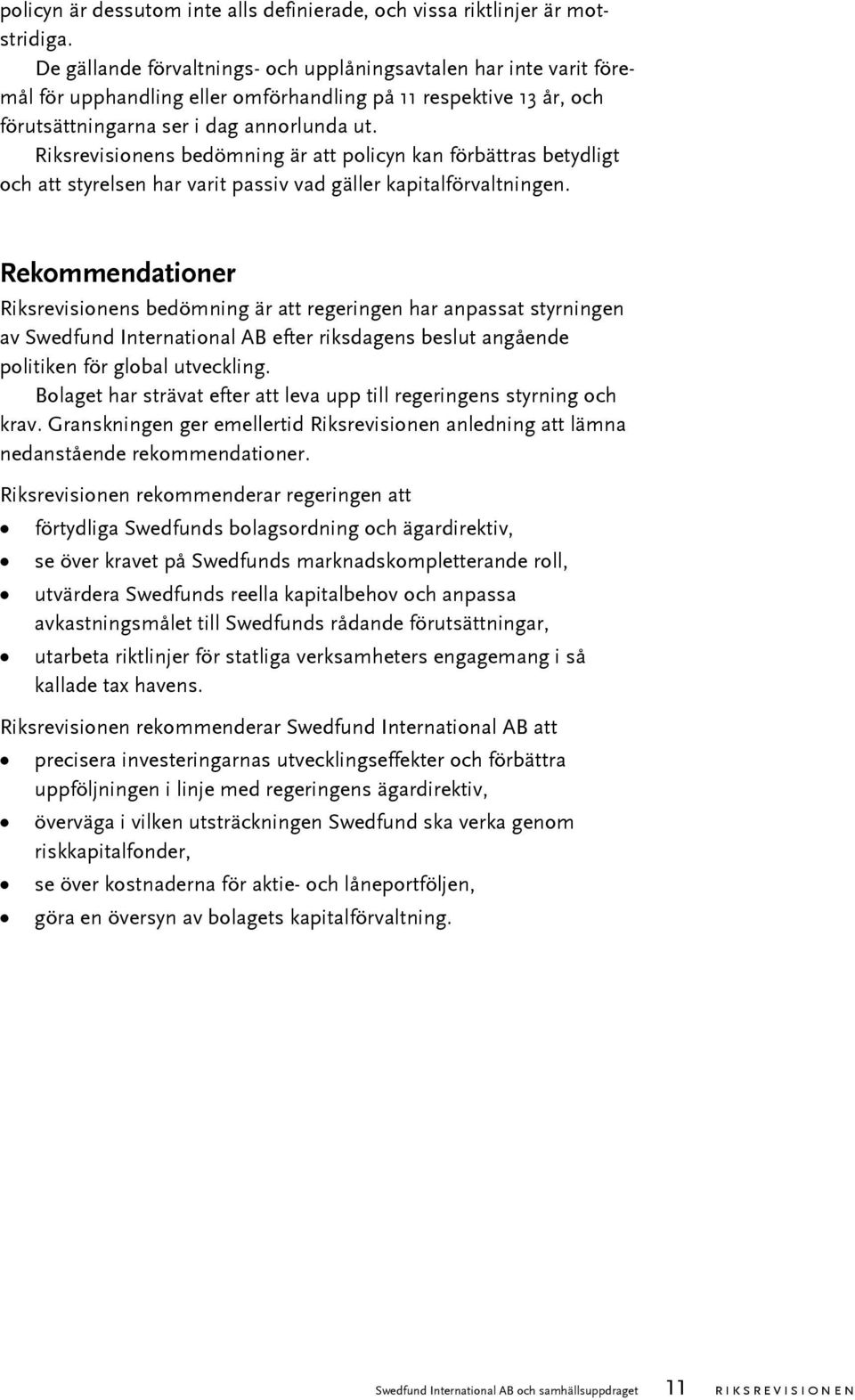 Riksrevisionens bedömning är att policyn kan förbättras betydligt och att styrelsen har varit passiv vad gäller kapitalförvaltningen.