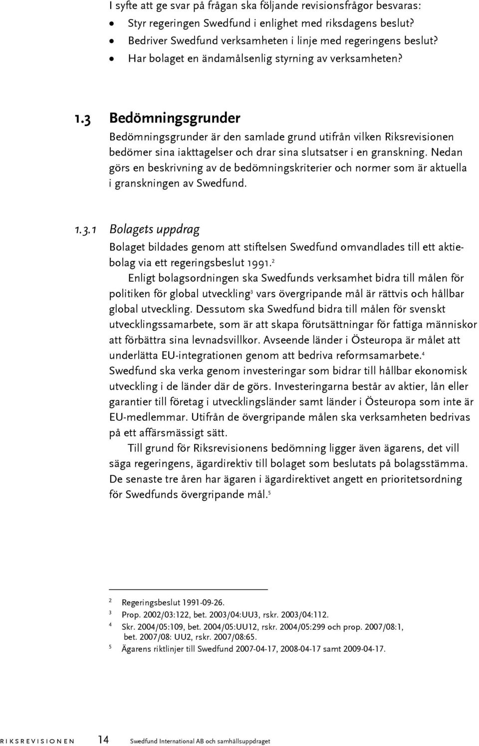 3 Bedömningsgrunder Bedömningsgrunder är den samlade grund utifrån vilken Riksrevisionen bedömer sina iakttagelser och drar sina slutsatser i en granskning.