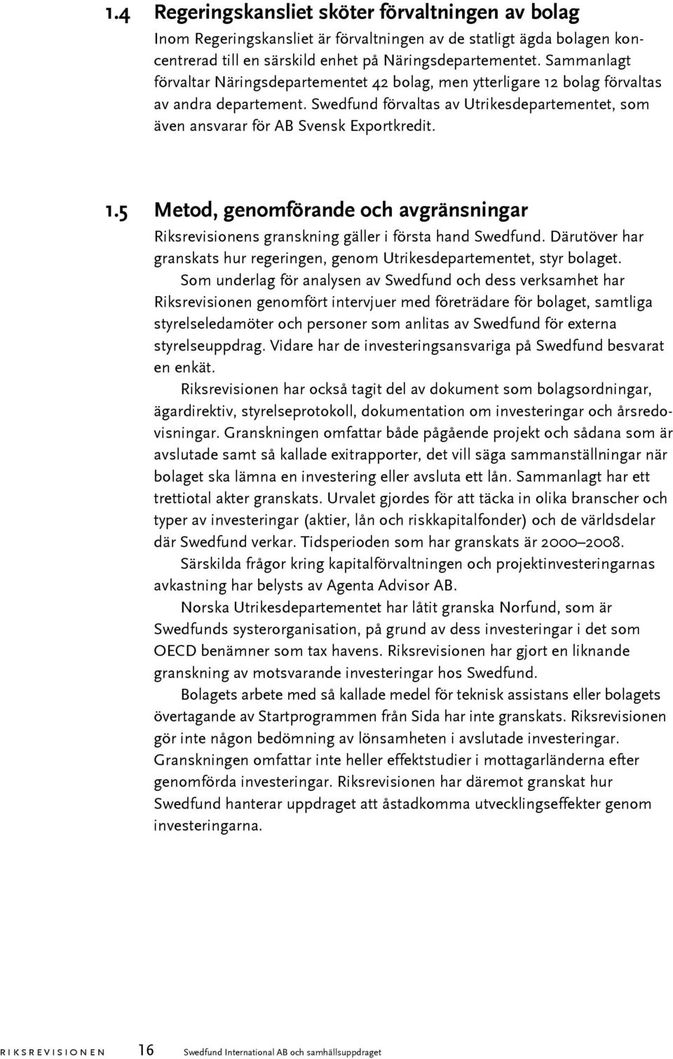 1.5 Metod, genomförande och avgränsningar Riksrevisionens granskning gäller i första hand Swedfund. Därutöver har granskats hur regeringen, genom Utrikesdepartementet, styr bolaget.