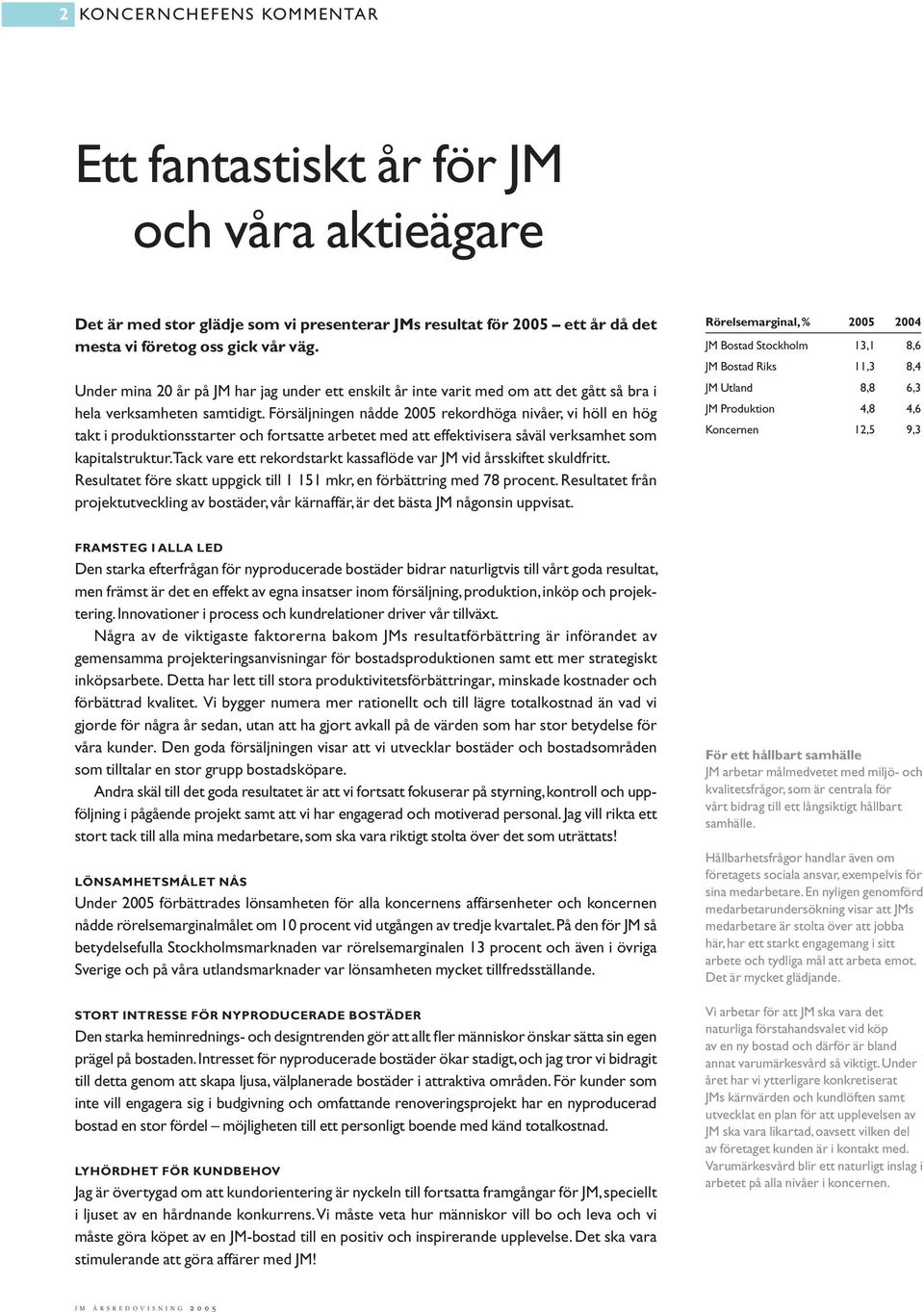 Försäljningen nådde 2005 rekordhöga nivåer, vi höll en hög takt i produktionsstarter och fortsatte arbetet med att effektivisera såväl verksamhet som kapitalstruktur.