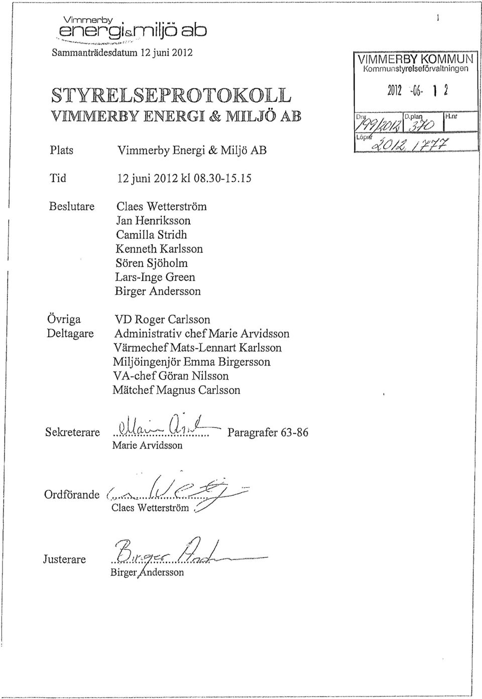 l 2 STYRELSEPROTOKOLL Q I l VIMMlERlW lenergi & MILJÖ AR! I Plats Vimmerby Energi & Miljö AB Tid 12 juni 2012 kl 08.30-15.