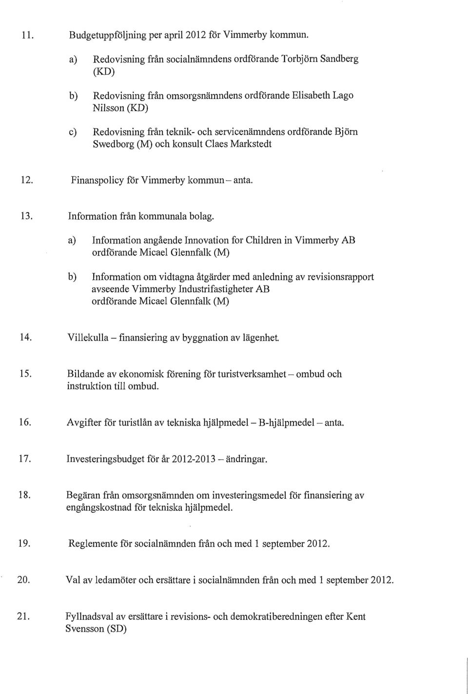 ordförande Björn Swedborg (M) och konsult Claes Markstedt 12. Finanspolicy för Vimmerby kommun- anta. 13. Information från kommunala bolag.