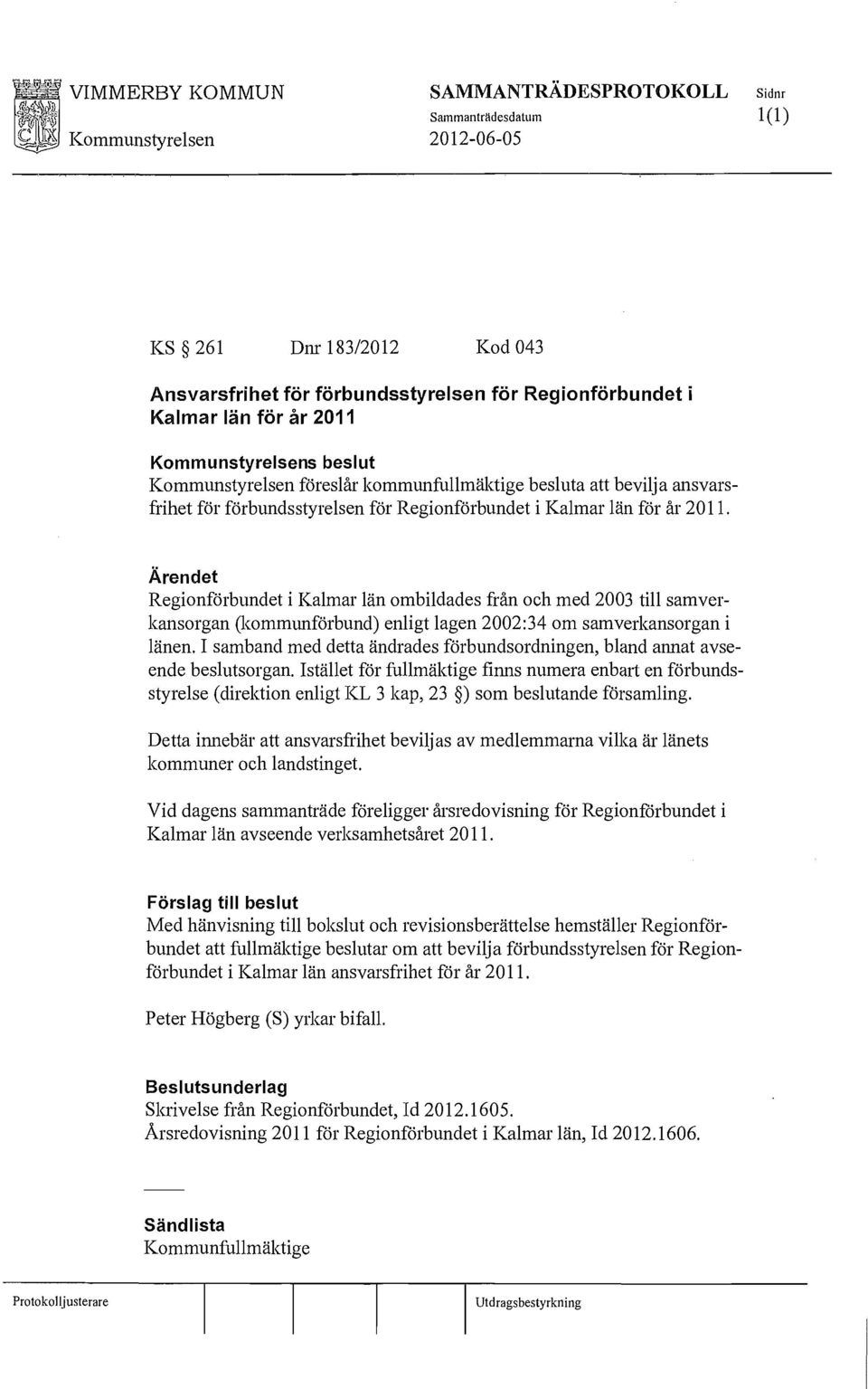 Ärendet Regionförbundet i Kalmar län ombildades från och med 2003 till samverkansorgan (kommunförbund) enligt lagen 2002:34 om samverkansorgan i länen.