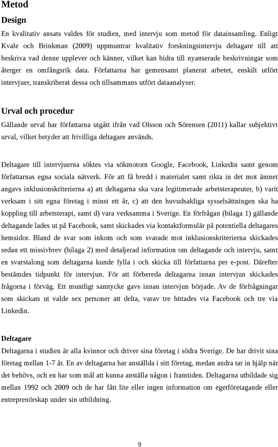 omfångsrik data. Författarna har gemensamt planerat arbetet, enskilt utfört intervjuer, transkriberat dessa och tillsammans utfört dataanalyser.