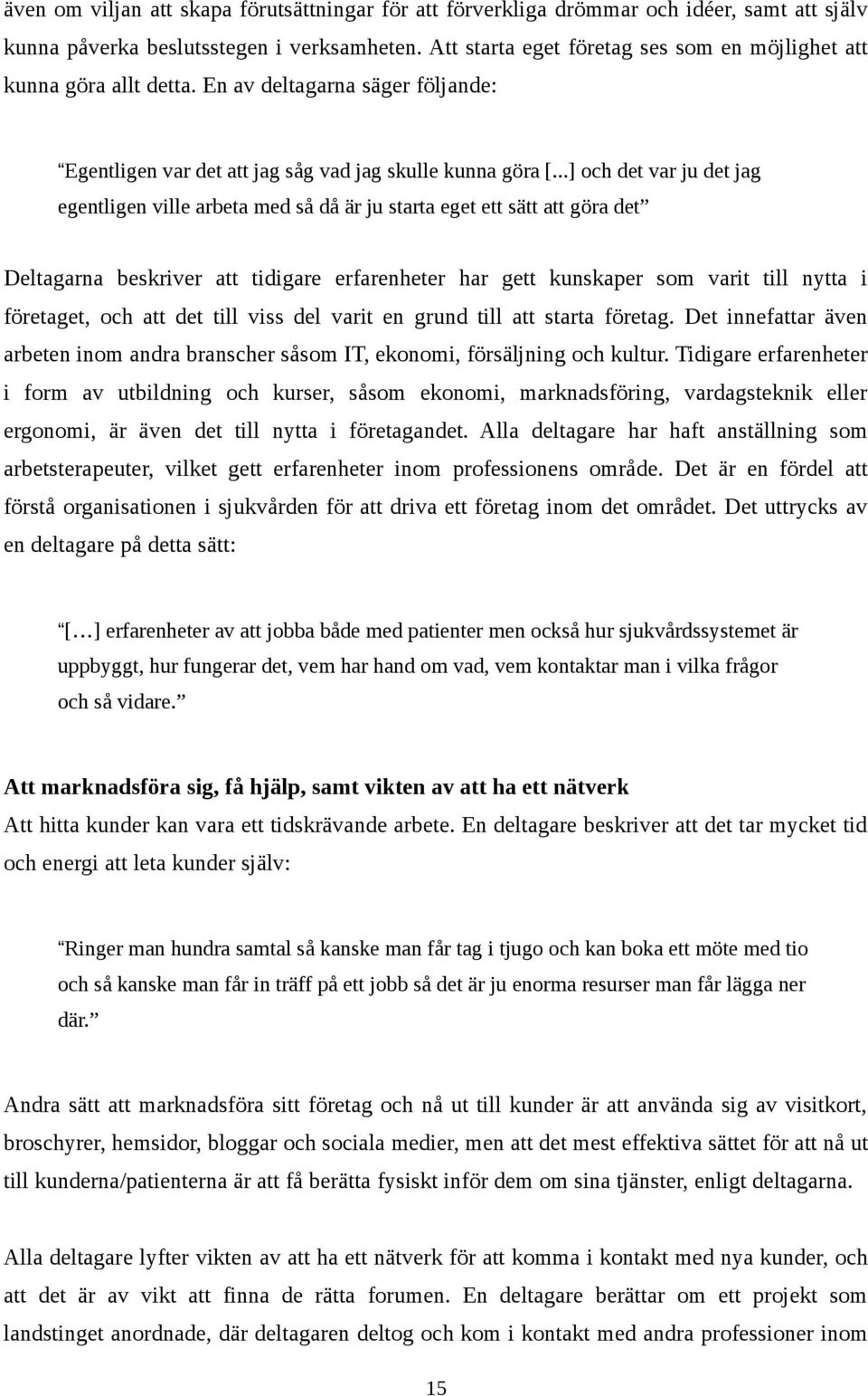 ..] och det var ju det jag egentligen ville arbeta med så då är ju starta eget ett sätt att göra det Deltagarna beskriver att tidigare erfarenheter har gett kunskaper som varit till nytta i