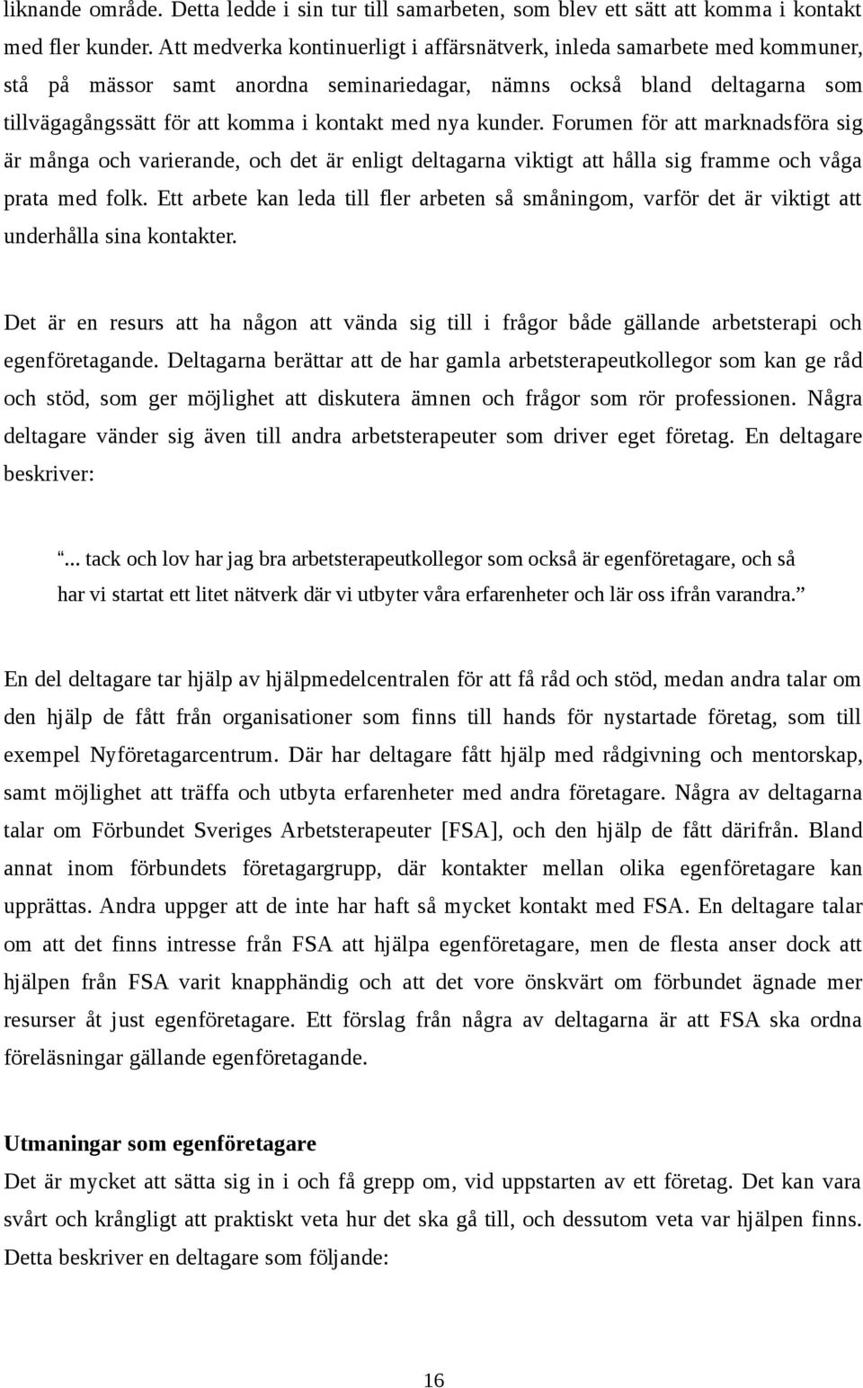 nya kunder. Forumen för att marknadsföra sig är många och varierande, och det är enligt deltagarna viktigt att hålla sig framme och våga prata med folk.