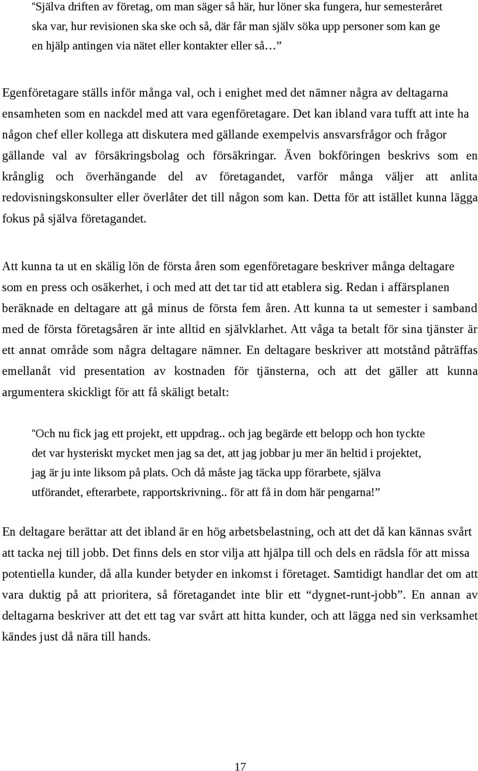 Det kan ibland vara tufft att inte ha någon chef eller kollega att diskutera med gällande exempelvis ansvarsfrågor och frågor gällande val av försäkringsbolag och försäkringar.