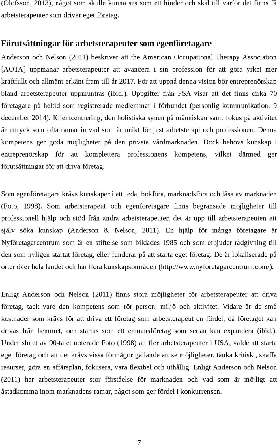 profession för att göra yrket mer kraftfullt och allmänt erkänt fram till år 2017. För att uppnå denna vision bör entreprenörskap bland arbetsterapeuter uppmuntras (ibid.).