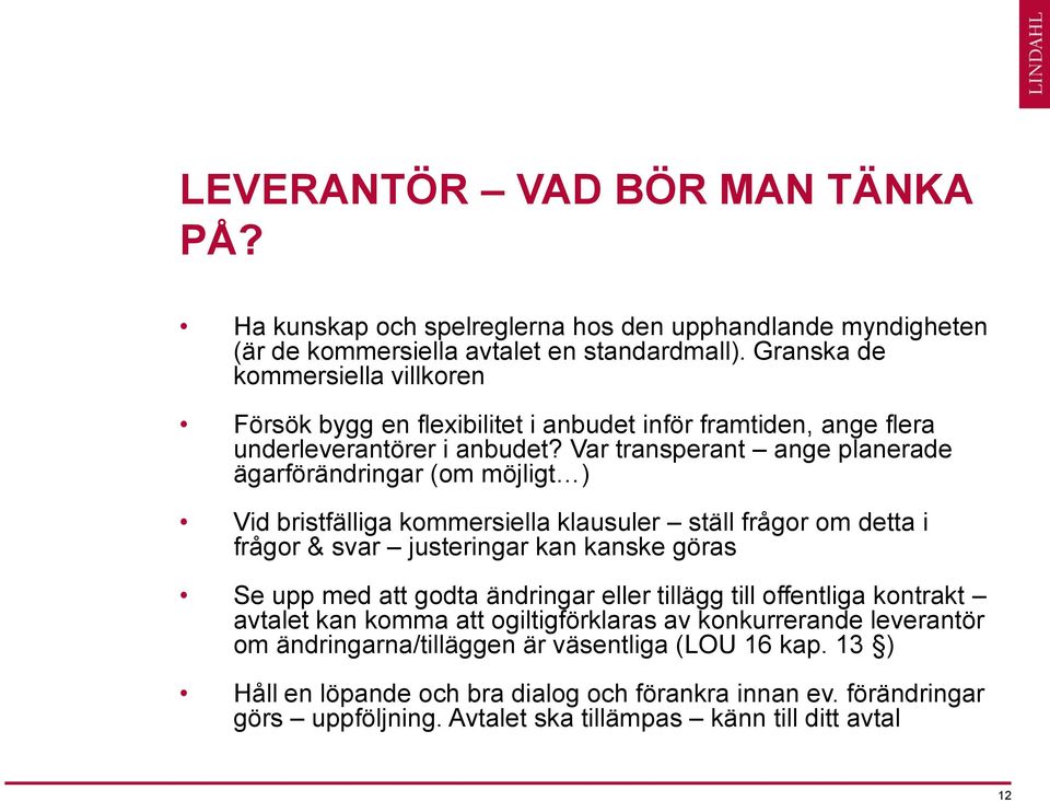 Var transperant ange planerade ägarförändringar (om möjligt ) Vid bristfälliga kommersiella klausuler ställ frågor om detta i frågor & svar justeringar kan kanske göras Se upp med att godta