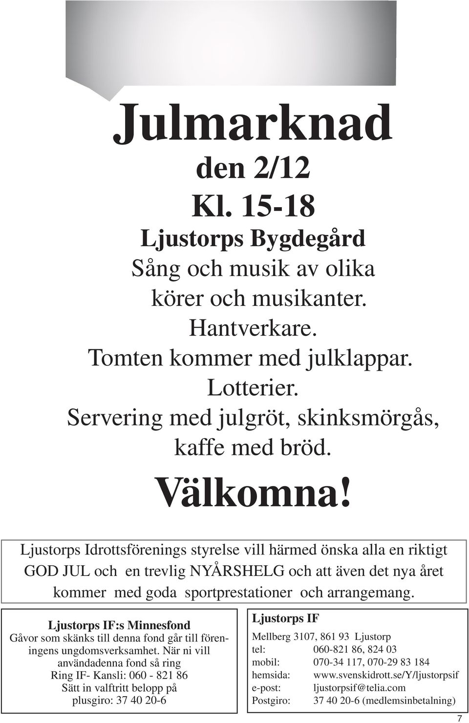 Ljustorps Idrottsförenings styrelse vill härmed önska alla en riktigt GOD JUL och en trevlig NYÅRSHELG och att även det nya året kommer med goda sportprestationer och arrangemang.