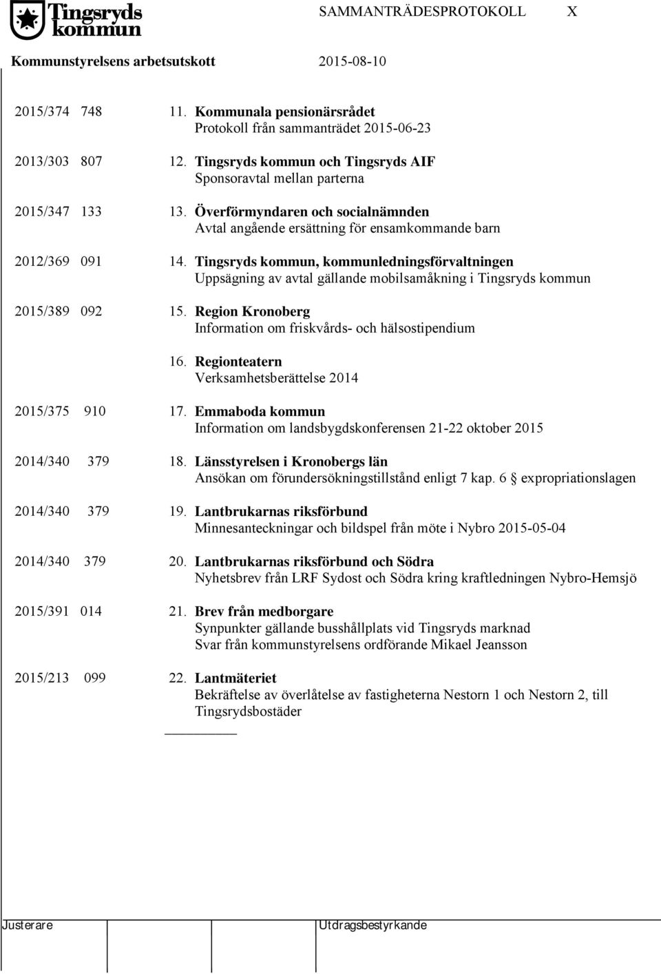 Tingsryds kommun, kommunledningsförvaltningen Uppsägning av avtal gällande mobilsamåkning i Tingsryds kommun 2015/389 092 15. Region Kronoberg Information om friskvårds- och hälsostipendium 16.