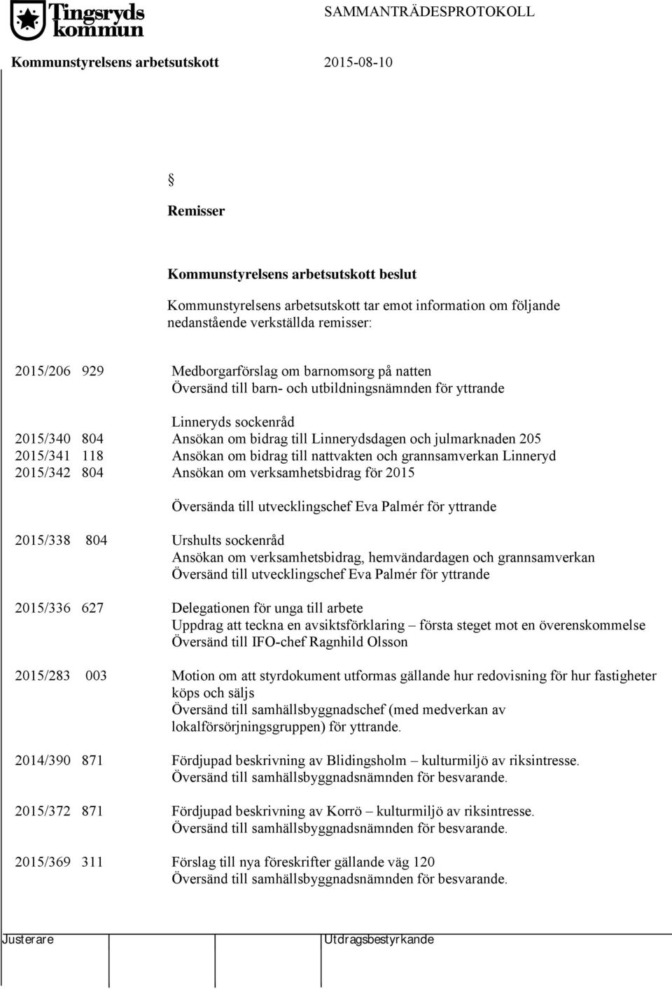 till Linnerydsdagen och julmarknaden 205 Ansökan om bidrag till nattvakten och grannsamverkan Linneryd Ansökan om verksamhetsbidrag för 2015 Översända till utvecklingschef Eva Palmér för yttrande