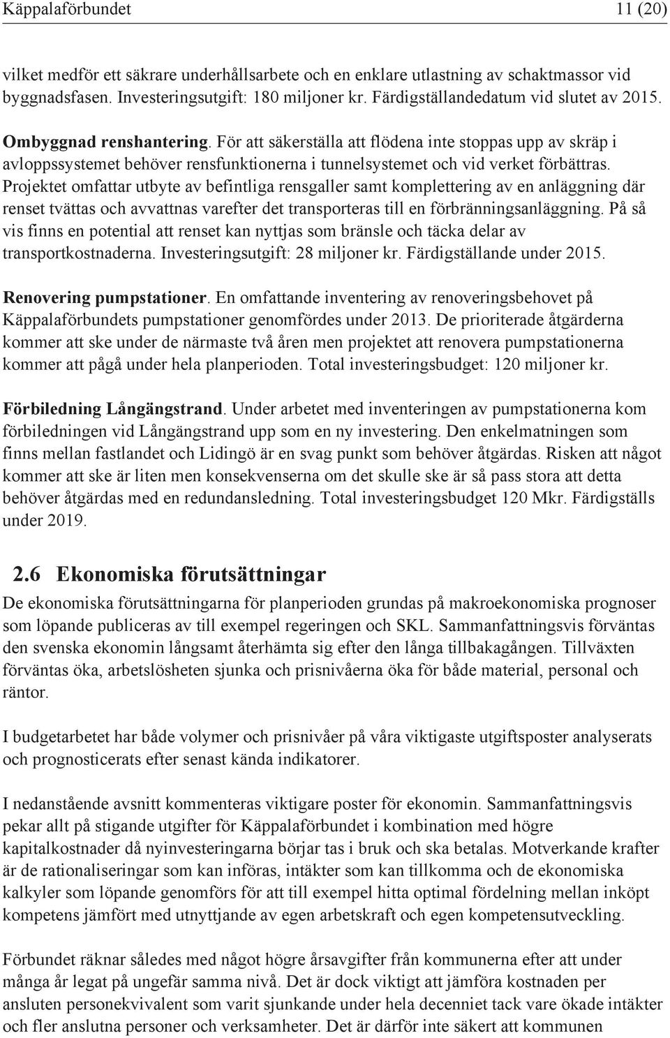 För att säkerställa att flödena inte stoppas upp av skräp i avloppssystemet behöver rensfunktionerna i tunnelsystemet och vid verket förbättras.