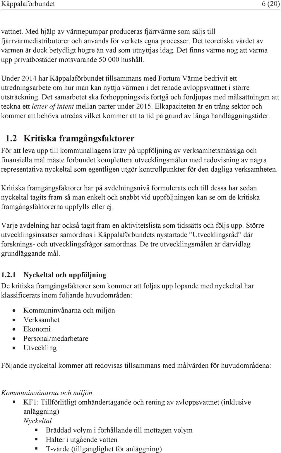 Under 2014 har Käppalaförbundet tillsammans med Fortum Värme bedrivit ett utredningsarbete om hur man kan nyttja värmen i det renade avloppsvattnet i större utsträckning.