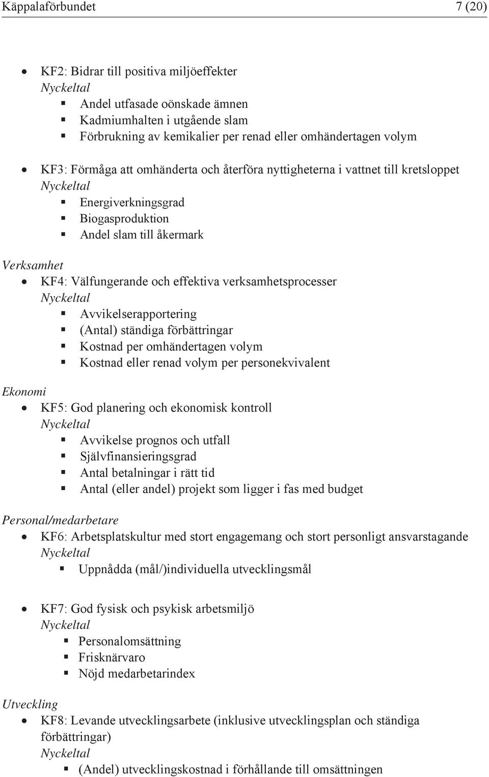 verksamhetsprocesser Nyckeltal Avvikelserapportering (Antal) ständiga förbättringar Kostnad per omhändertagen volym Kostnad eller renad volym per personekvivalent Ekonomi KF5: God planering och