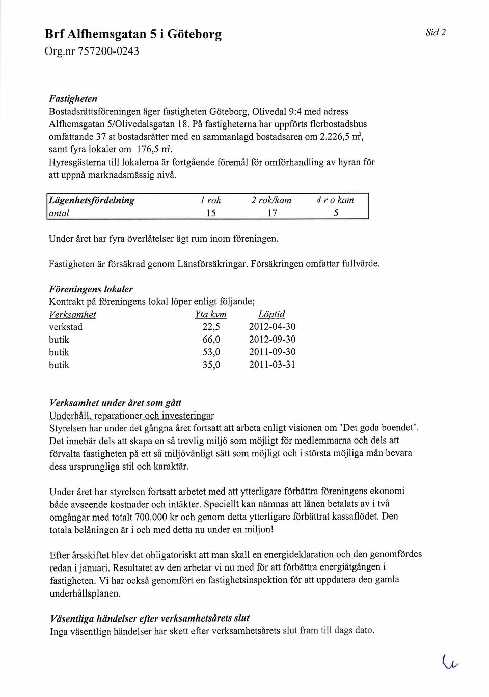 Hyresgästema til lokalema är fortgående föremål för omförhandling av hyran för att uppnå marknadsmässig nivå.