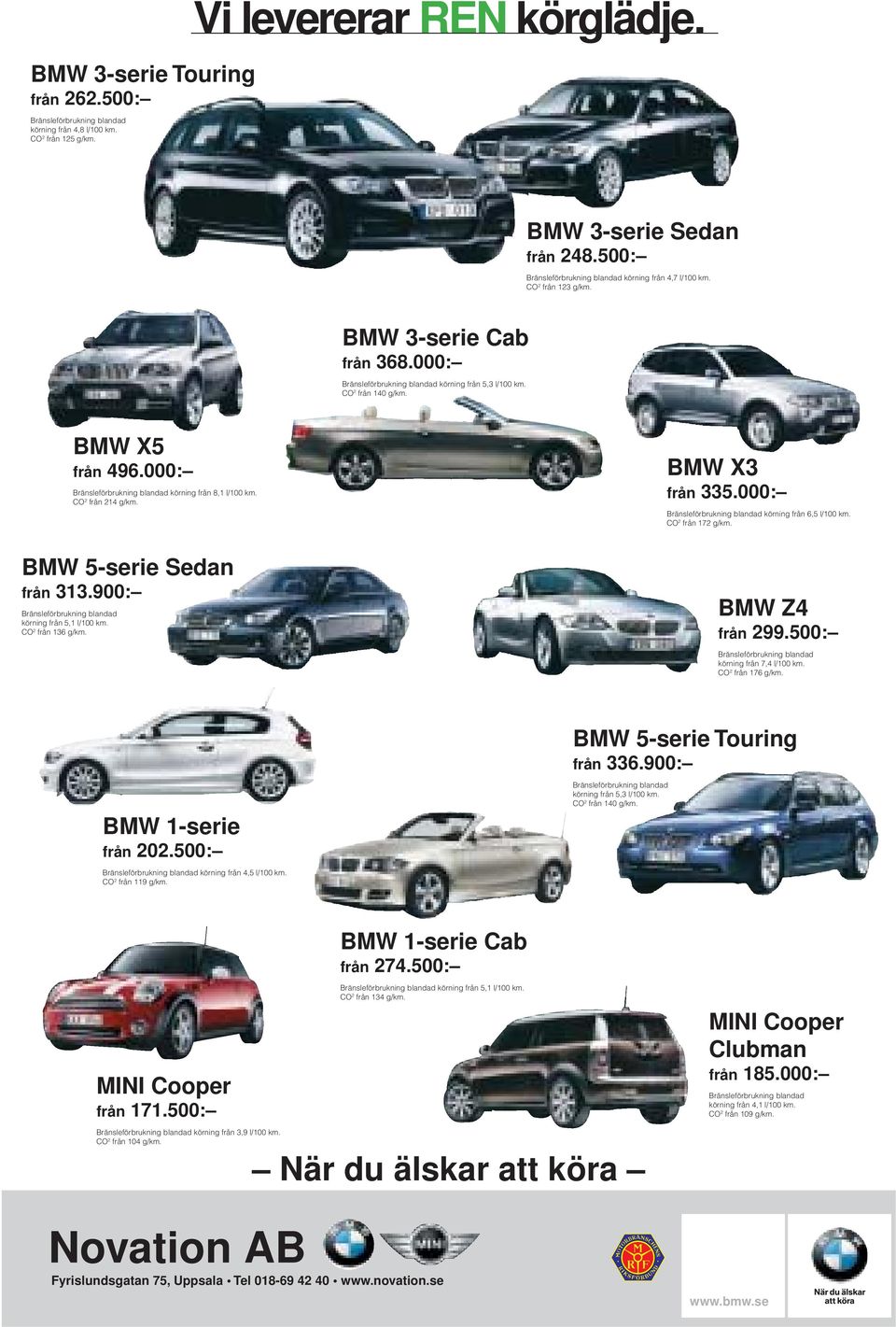 BMW 5-serie Sedan från 313.900: Bränsleförbrukning blandad körning från 5,1 l/100 km. CO 2 från 136 g/km. BMW X5 från 496.000: Bränsleförbrukning blandad körning från 8,1 l/100 km. CO 2 från 214 g/km.
